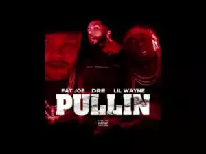 Fat Joe – Pullin (feat. Lil Wayne & Dre)